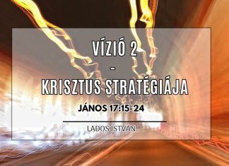 2023.09.17. – Vízió 2. – Krisztus stratégiája – Lados István, János 17:15-24