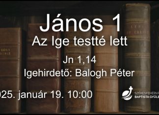 János 1,14-17 Az ige testté lett – Balogh Péter – 2025.01.19. – Székesfehérvár