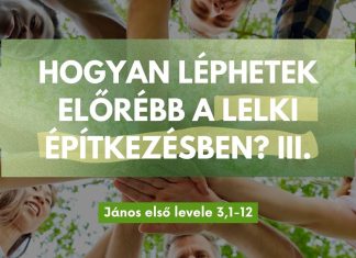 2025.08.17. Hogyan léphetek előrébb a lelki építkezésben? III. – János első levele 3,1-12 – Ujfalusi Zoltán – Szigetszentmiklós