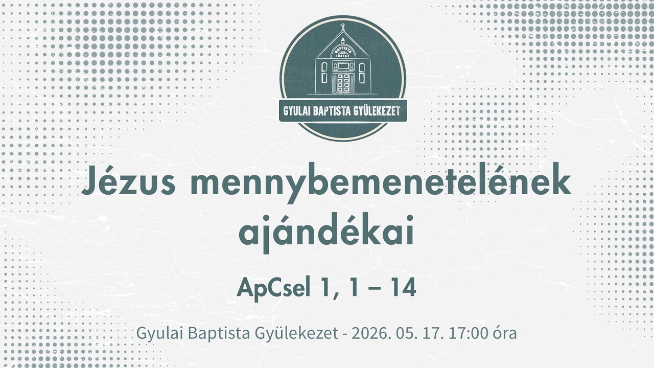 2026. 05. 17. – Jézus mennybemenetelének ajándékai – Papp József Barnabás – Gyula