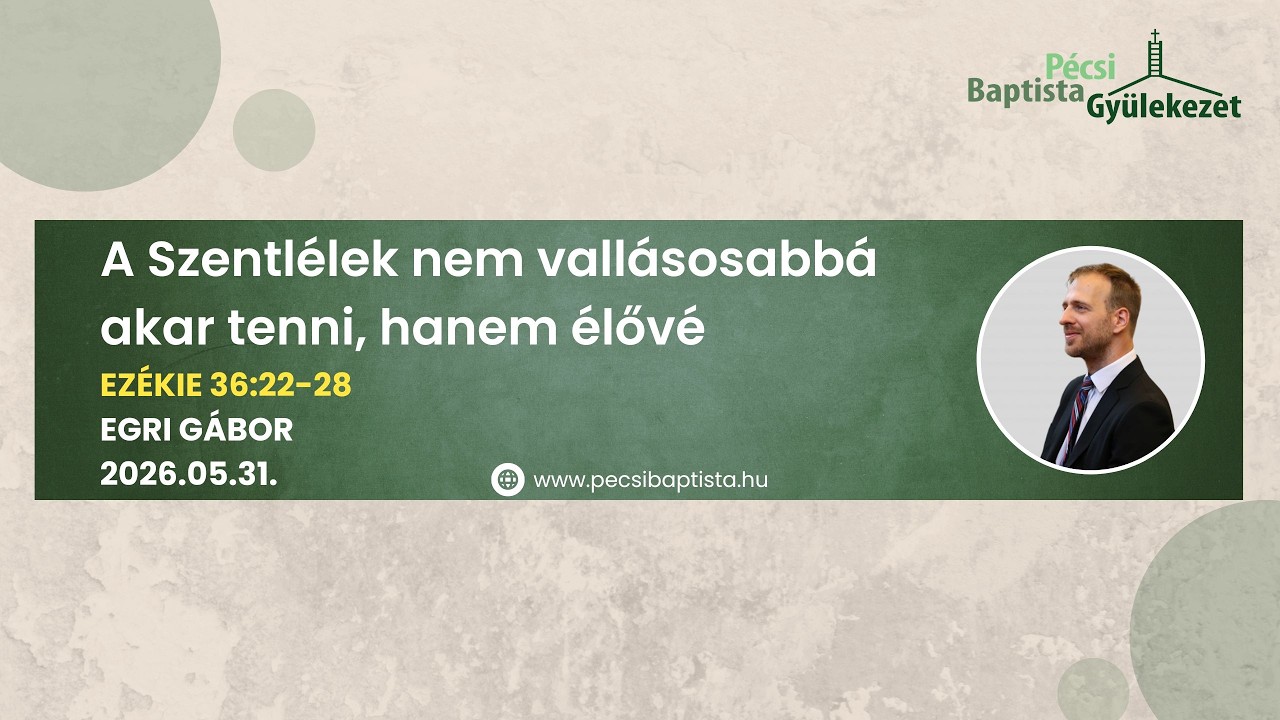 2026.05.31 – A Szentlélek nem vallásosabbá akar tenni, hanem élővé – Ezékiel 36:22-28 – Egri Gábor – Pécs