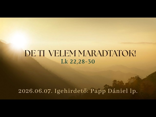 De TI velem maradtatok! – Lukács 22, 28-30 (2026.06.07.) – Papp Dániel – Nyíregyháza