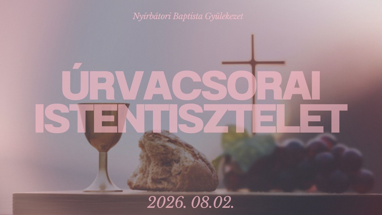 2026.08.02 – Úrvacsorai Istentisztelet – Makra Zsolt – Nyírbátor