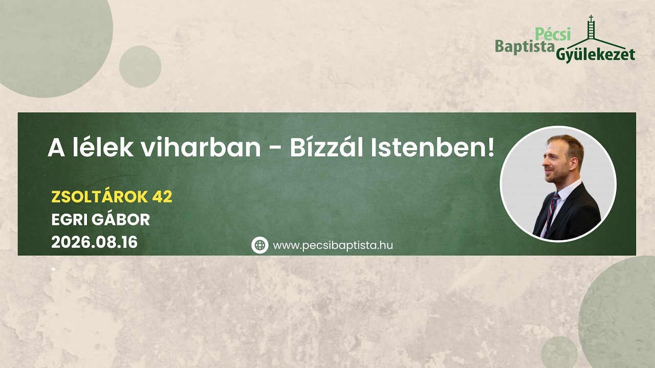 2026-08-23 – A lélek viharban – Bízzál Istenben! – Zsoltárok 42 – Egri Gábor – Pécs