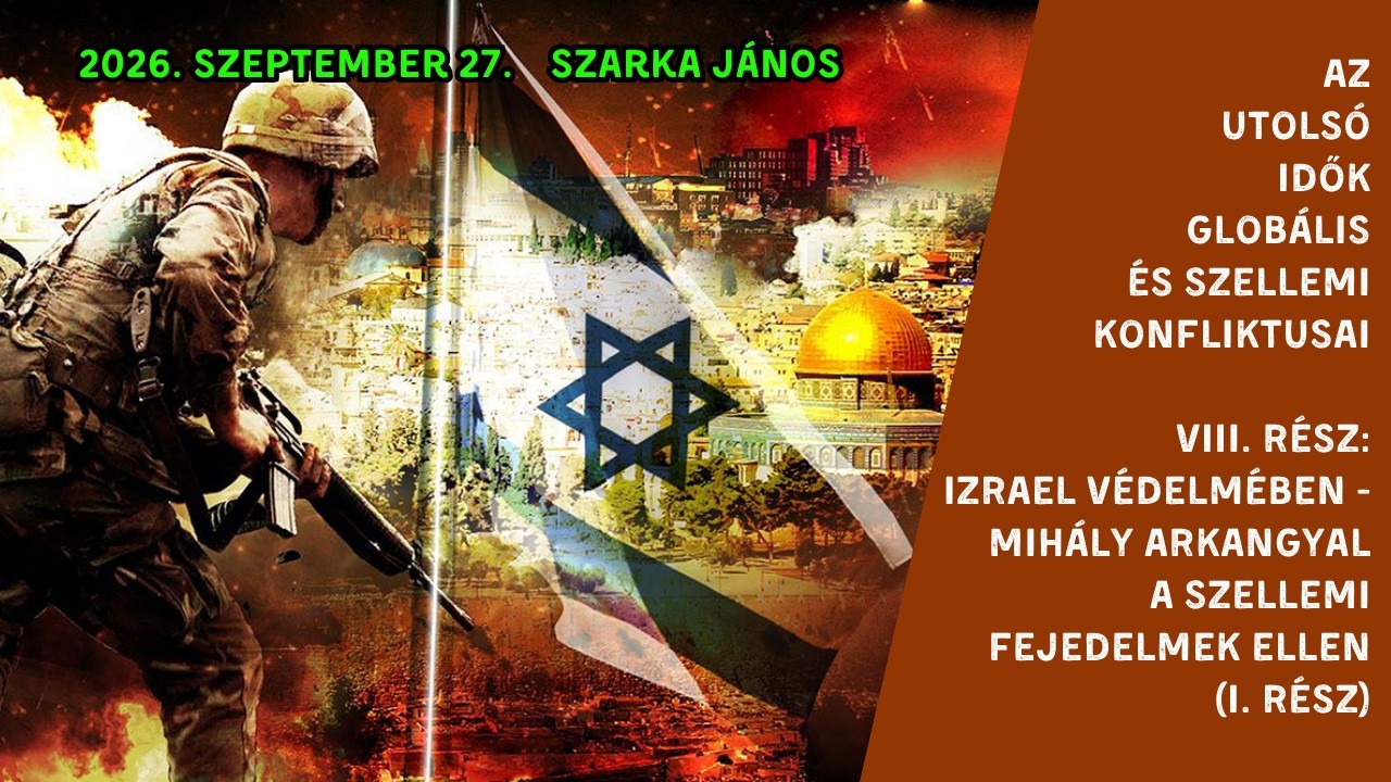 Szarka János – Az utolsó idők globális és szellemi konfliktusai (8. rész) – Debrecen Új Remény