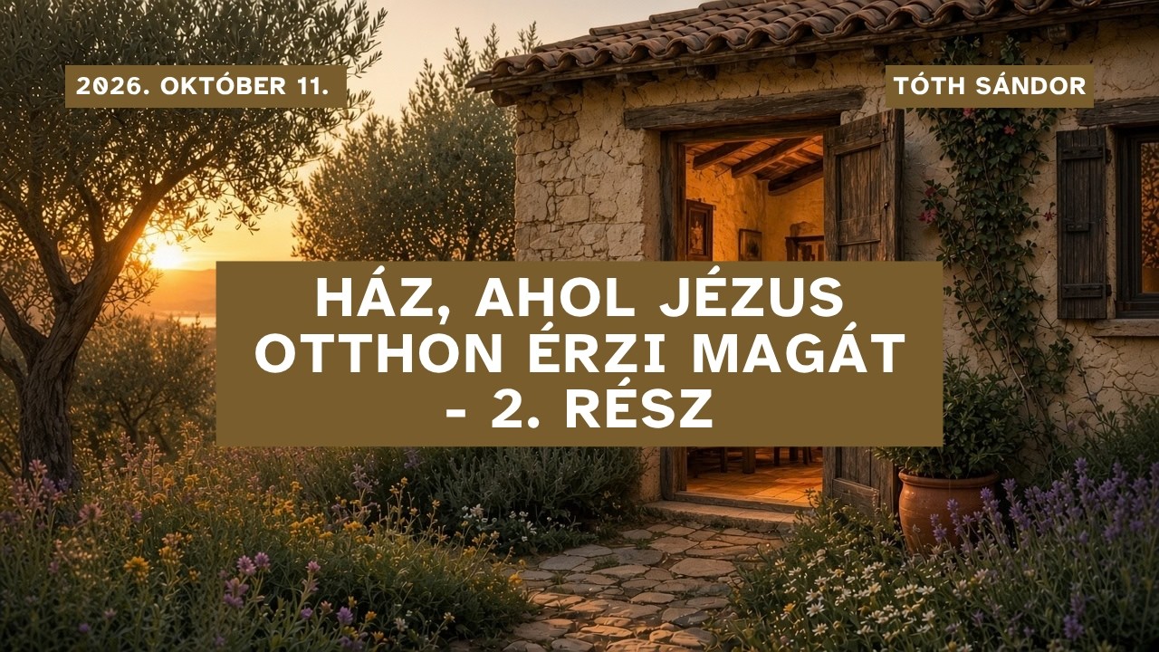2026. 10. 11. – Tóth Sándor – Ház, ahol Jézus otthon érzi magát (2. rész) – Debrecen Új Remény