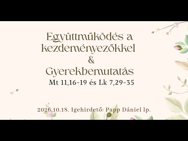 Együttműködés a kezdeményezőkkel (Lukács 7, 29-35) +gyermekbemutatás – 2026-10-18 Papp Dániel – Nyíregyháza