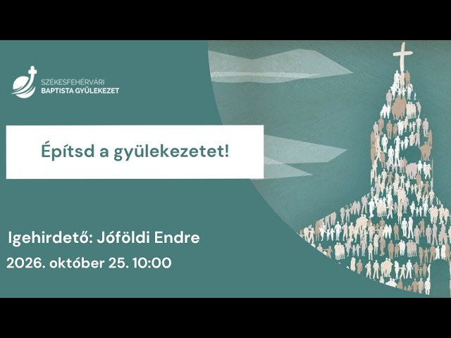 Építsd a gyülekezetet! – Jóföldi Endre – 2026.10.25. – Székesfehérvár
